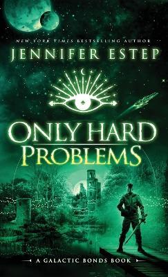 Only Hard Problems: A Galactic Bonds book - Jennifer Estep - cover