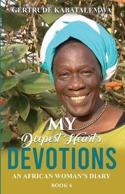 My Deepest Heart's Devotions 4: An African Woman's Diary - Book 4 - Gertrude Kabatalemwa - cover