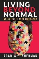 Living Beyond Normal: An Autistic Autobiography - Adam A F Sherman - cover