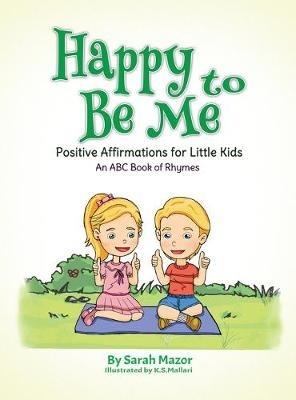Happy to Be Me: Positive Affirmations for Little Kids - Sarah Mazor,K S Mallari - cover