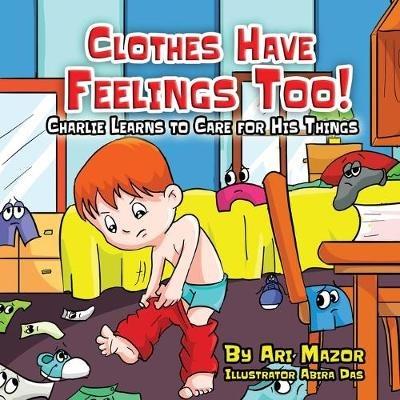 Clothes Have Feelings Too! Charlie Learns to Care for His Things - Ari Mazor - cover