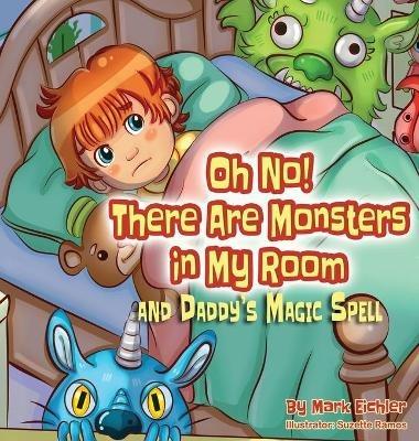 Oh No! There Are Monsters in My Room: and Daddy's Magic Spell - Mark Eichler - cover