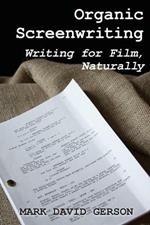 Organic Screenwriting: Writing for Film, Naturally