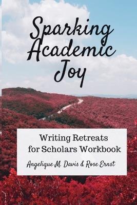 Sparking Academic Joy: Writing Retreats for Scholars Workbook - Angelique M Davis,Rose Ernst - cover