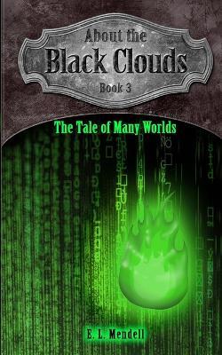 About the Black Clouds, book 3, The Tale of Many Worlds - E L Mendell - cover