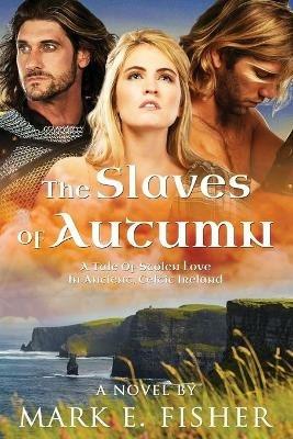 The Slaves Of Autumn: A Tale Of Stolen Love In Ancient, Celtic Ireland - Mark E Fisher - cover