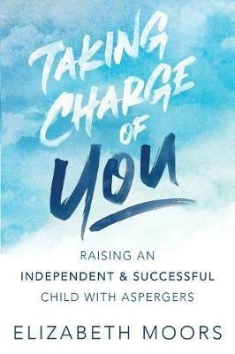 Taking Charge of You: Raising an Independent & Successful Child with Aspergers - Elizabeth Moors - cover