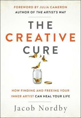 The Creative Cure: How Finding and Freeing Your Inner Artist Can Heal Your Life - Jacob Nordby - cover