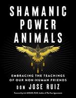 Shamanic Power Animals: Embracing the Teachings of Our Nonhuman Friends
