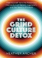 Grind Culture Detox: Heal Yourself from the Poisonous Intersection of Racism, Capitalism, and the Need to Produce - Heather Archer - cover