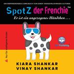 SpotZ der Frenchie: Er ist ein ungezogenes Hündchen . . . (German Edition)