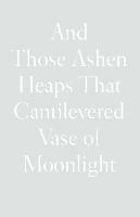 And Those Ashen Heaps That Cantilevered Vase of Moonlight - Lynn Xu - cover
