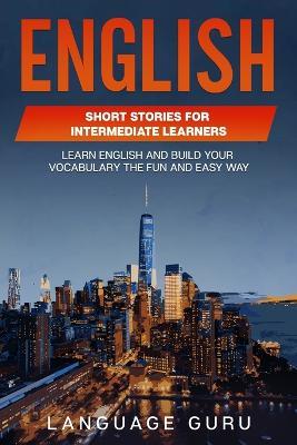 English Short Stories for Intermediate Learners: Learn English and Build Your Vocabulary the Fun and Easy Way - Language Guru - cover