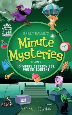 Hailey Haddie's Minute Mysteries Volume 2: 15 Short Stories For Young Sleuths - Marina J Bowman - cover