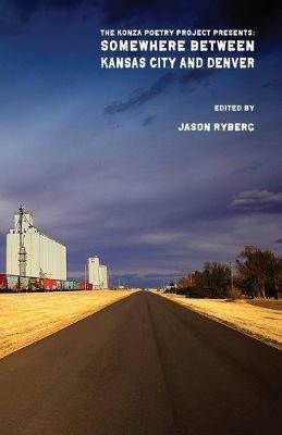Somewhere Between Kansas City and Denver: The Konza Poetry Project Presents: - cover