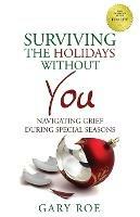 Surviving the Holidays Without You: Navigating Grief During Special Seasons - Gary Roe - cover