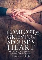 Comfort for the Grieving Spouse's Heart: Hope and Healing After Losing Your Partner (Large Print Edition) - Gary Roe - cover