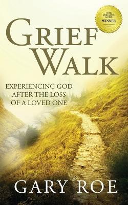 Grief Walk: Experiencing God After the Loss of a Loved One - Gary Roe - cover