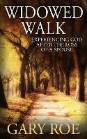 Widowed Walk: Experiencing God After the Loss of a Spouse - Gary Roe - cover