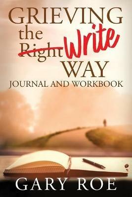 Grieving the Write Way Journal and Workbook - Gary Roe - cover