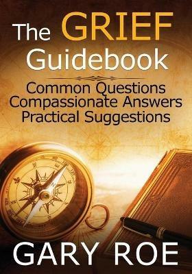 The Grief Guidebook: Common Questions, Compassionate Answers, Practical Suggestions (Large Print) - Gary Roe - cover