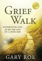 Grief Walk: Experiencing God After the Loss of a Loved One (Large Print) - Gary Roe - cover