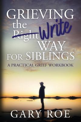 Grieving the Write Way for Siblings - Gary Roe - cover