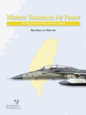 Modern Taiwanese Air Power: The Republic of China Air Force Today - Roy Choo,Peter Ho - cover