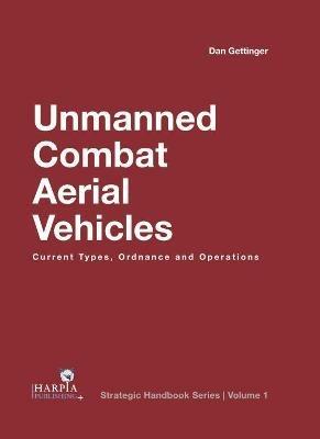 Unmanned Combat Aerial Vehicles: Current Types, Ordnance and Operations - Dan Gettinger - cover