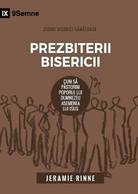Prezbiterii Bisericii (Church Elders) (Romanian): How to Shepherd God's People Like Jesus - Jeramie Rinne - cover