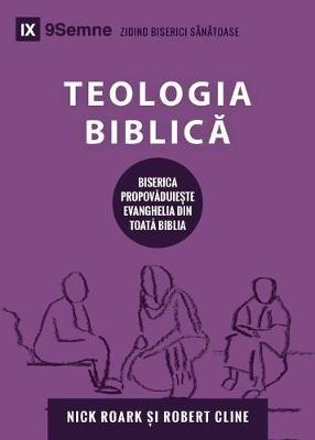 Teologia Biblica (Biblical Theology) (Romanian): How the Church Faithfully Teaches the Gospel - Nick Roark,Robert Cline - cover