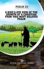 Psalm 23: A Bird's-Eye View of the Growth of a Christian from This Most Beloved Psalm
