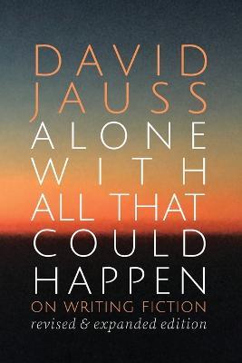 Alone with All That Could Happen: On Writing Fiction - David Jauss - cover