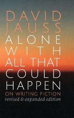 Alone with All That Could Happen: On Writing Fiction - David Jauss - cover