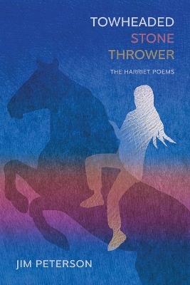Towheaded Stone Thrower: The Harriet Poems - Jim Peterson - cover