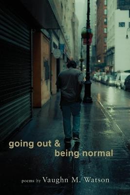 going out & being normal: poems - Vaughn M Watson - cover