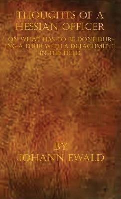 Thoughts of a Hessian Officer on what has to be done during a Tour with a detachment in the Field - Johann Ewald - cover