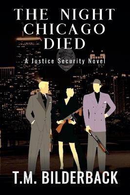 The Night Chicago Died - A Justice Security Novel - T M Bilderback - cover