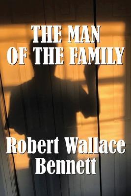 The Man of the Family - Robert Wallace Bennett - cover