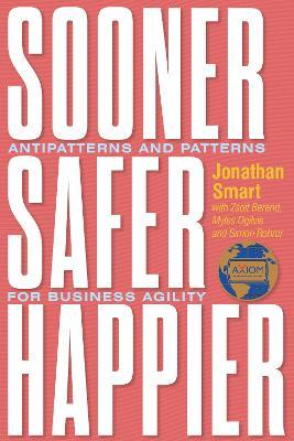Sooner Safer Happier: Antipatterns and Patterns for Business Agility - Jonathan Smart - cover
