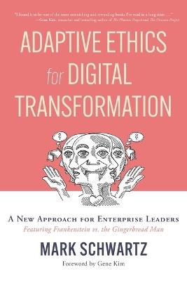 Adaptive Ethics for Digital Transformation: A New Approach for Enterprise Leaders (Featuring Frankenstein Vs the Gingerbread Man) - Mark Schwartz - cover