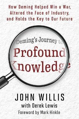 Deming's Journey to Profound Knowledge: How Deming Helped Win a War, Altered the Face of Industry, and Holds the Key to Our Future - John Willis - cover