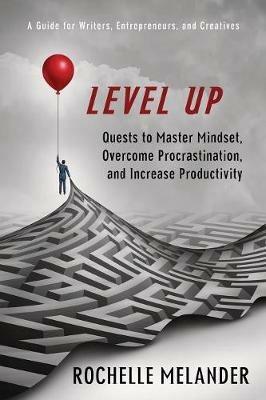 Level Up: Quests to Master Mindset, Overcome Procrastination, and Increase Productivity - Rochelle Y Melander - cover