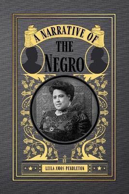 A Narrative of the Negro - Leila Amos Pendleton - cover