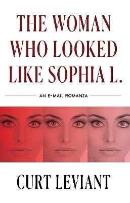 The Woman Who Looked Like Sophia L.: An Epistolary Email Romanza - Curt Leviant - cover
