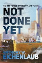 Not Done Yet: Sci-fi Stories of Wisdom and Fury