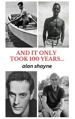 And It Only Took 100 Years... - Alan Shayne - cover