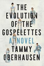 The Evolution of the Gospelettes: A Novel