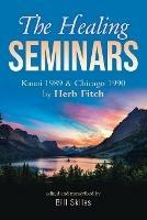 The Healing Seminars: Kauai 1989 & Chicago 1990 by Herb Fitch