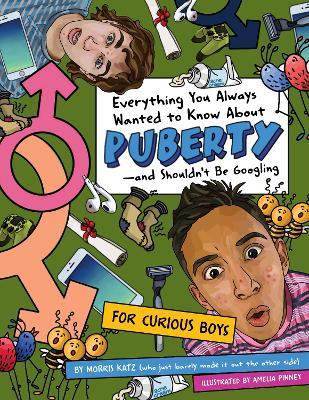 Everything You Always Wanted to Know About Puberty - And Shouldn't Be Googling: For Curious Boys - Morris Katz - cover